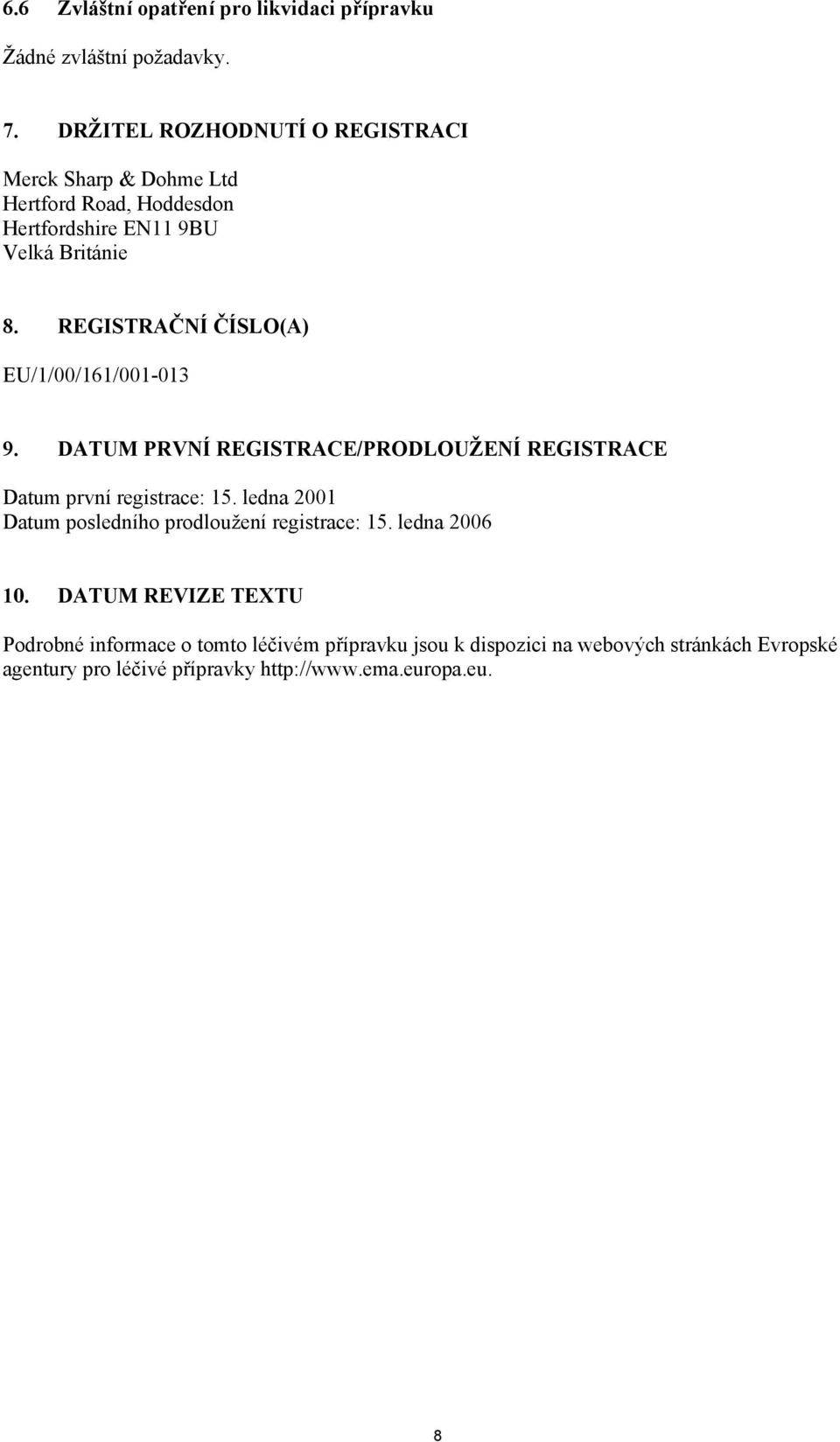 REGISTRAČNÍ ČÍSLO(A) EU/1/00/161/001-013 9. DATUM PRVNÍ REGISTRACE/PRODLOUŽENÍ REGISTRACE Datum první registrace: 15.