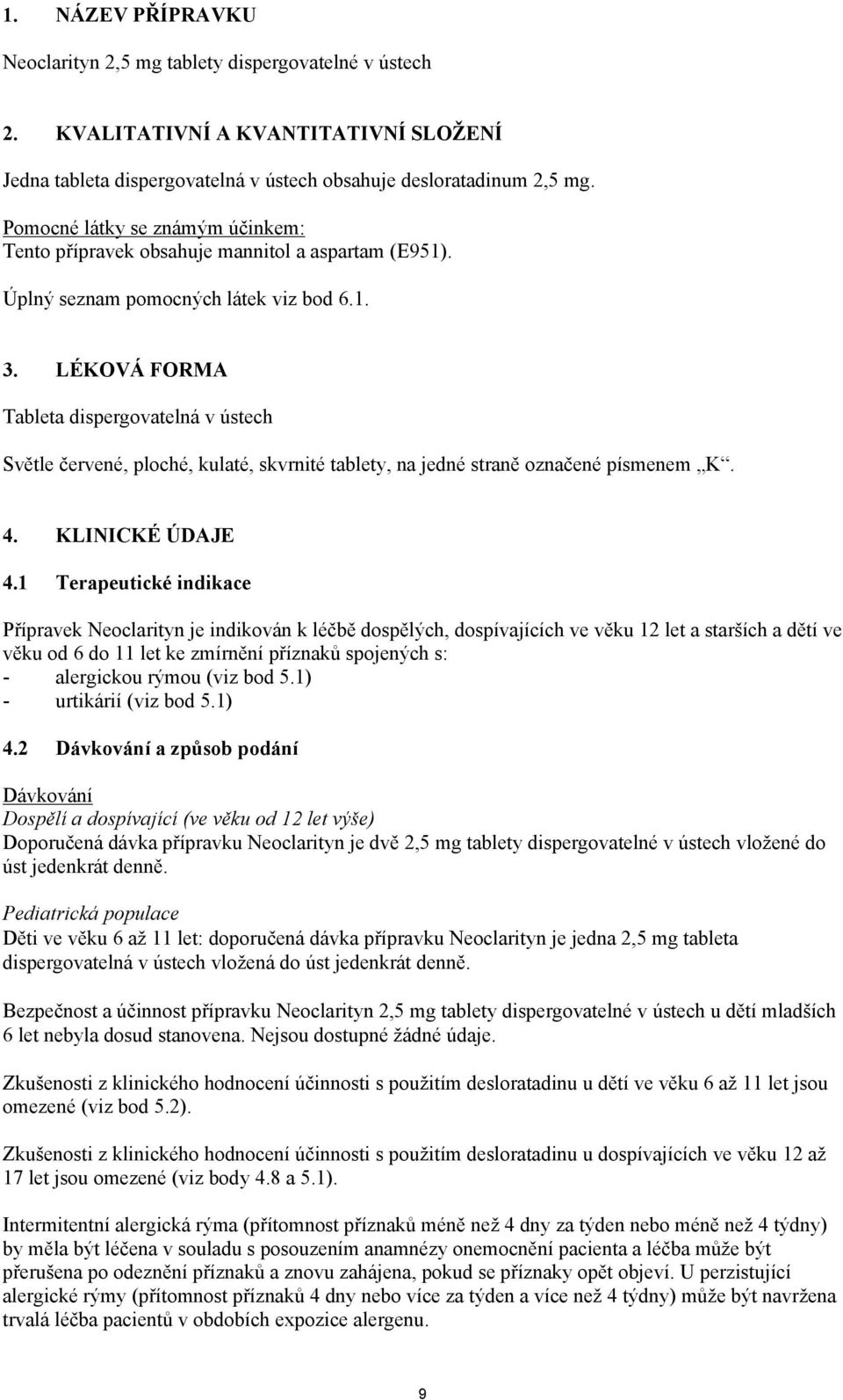 LÉKOVÁ FORMA Tableta dispergovatelná v ústech Světle červené, ploché, kulaté, skvrnité tablety, na jedné straně označené písmenem K. 4. KLINICKÉ ÚDAJE 4.