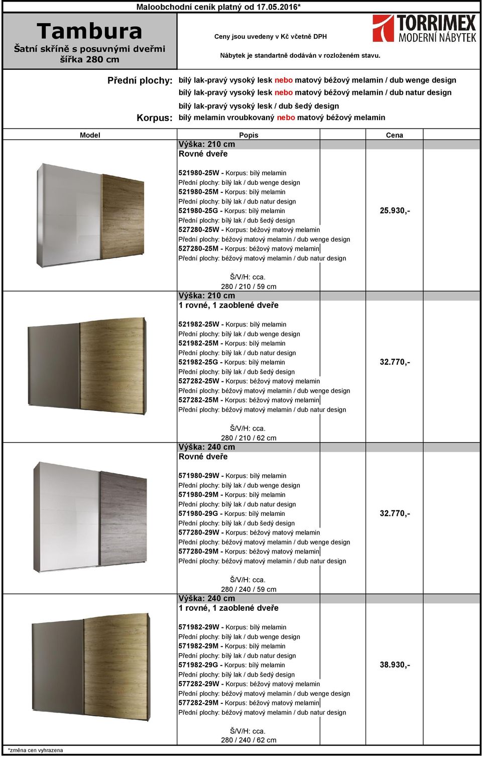 šedý design Korpus: bílý melamin vroubkovaný nebo matový béžový melamin Výška: 210 cm Rovné dveře 521980-25W - Korpus: bílý melamin 521980-25M - Korpus: bílý melamin 521980-25G - Korpus: bílý melamin