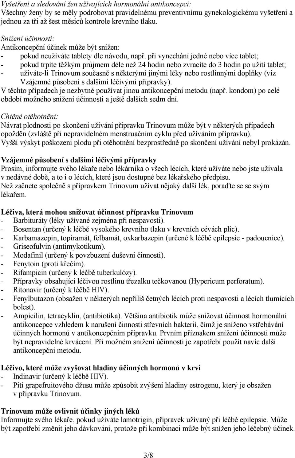 při vynechání jedné nebo více tablet; - pokud trpíte těžkým průjmem déle než 24 hodin nebo zvracíte do 3 hodin po užití tablet; - užíváte-li Trinovum současně s některými jinými léky nebo rostlinnými