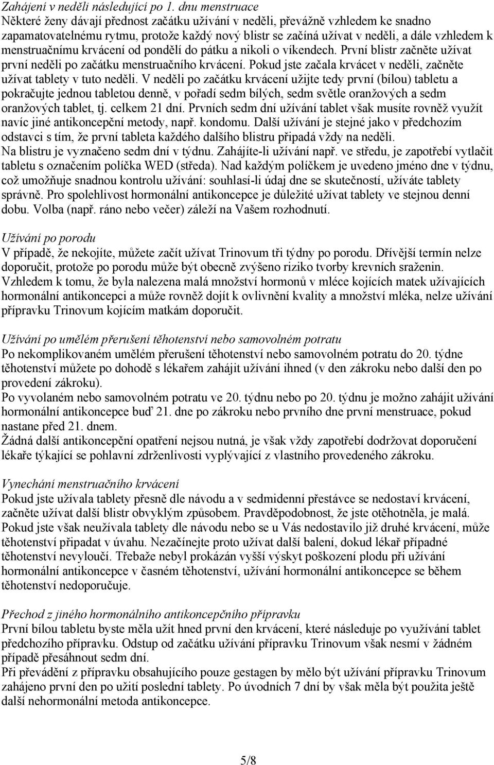 menstruačnímu krvácení od pondělí do pátku a nikoli o víkendech. První blistr začněte užívat první neděli po začátku menstruačního krvácení.