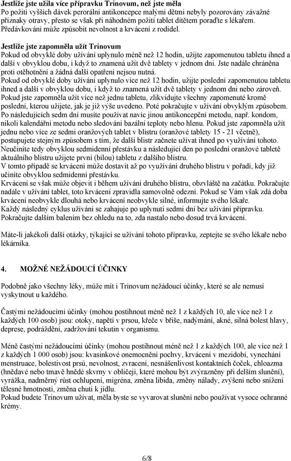 Jestliže jste zapomněla užít Trinovum Pokud od obvyklé doby užívání uplynulo méně než 12 hodin, užijte zapomenutou tabletu ihned a další v obvyklou dobu, i když to znamená užít dvě tablety v jednom