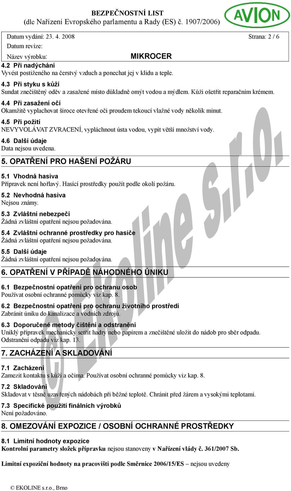 4.6 Další údaje. 5. OPATŘENÍ PRO HAŠENÍ POŽÁRU 5.1 Vhodná hasiva Přípravek není hořlavý. Hasící prostředky použít podle okolí požáru. 5.2 Nevhodná hasiva 5.