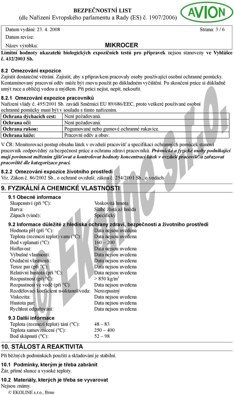 Kontaminovaný pracovní oděv může být znovu použit po důkladném vyčištění. Po skončení práce si důkladně umýt ruce a obličej vodou a mýdlem. Při práci nejíst, nepít, nekouřit. 8.2.