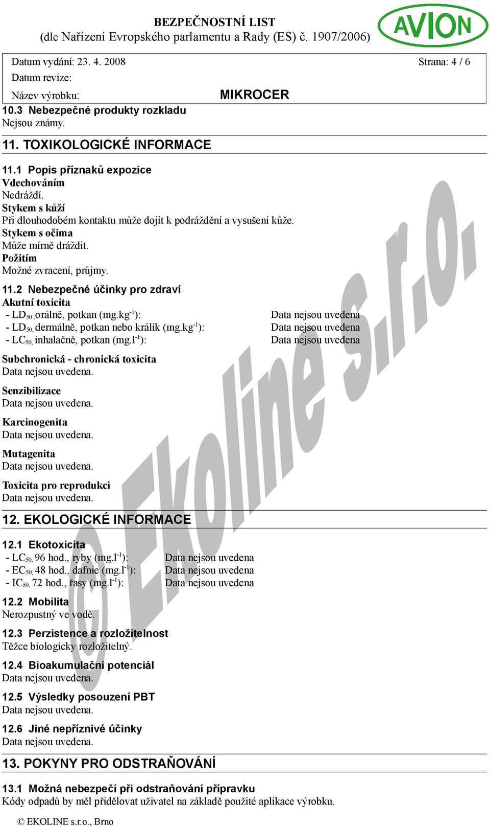 2 Nebezpečné účinky pro zdraví Akutní toxicita - LD 50,orálně, potkan (mg.kg -1 ): - LD 50, dermálně, potkan nebo králík (mg.kg -1 ): - LC 50, inhalačně, potkan (mg.