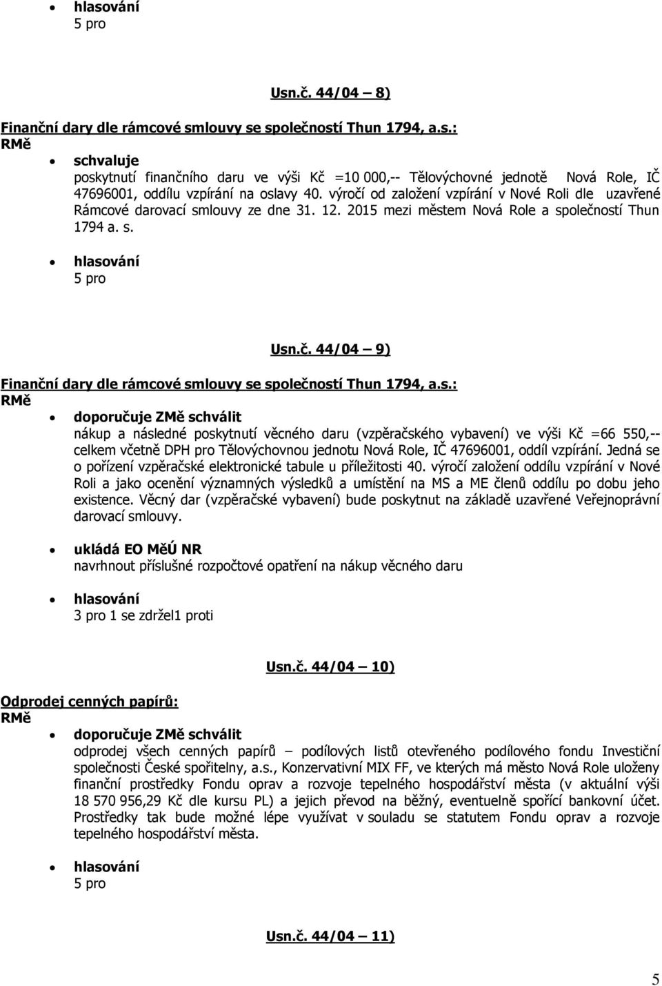 s.: doporučuje ZMě schválit nákup a následné poskytnutí věcného daru (vzpěračského vybavení) ve výši Kč =66 550,-- celkem včetně DPH pro Tělovýchovnou jednotu Nová Role, IČ 47696001, oddíl vzpírání.