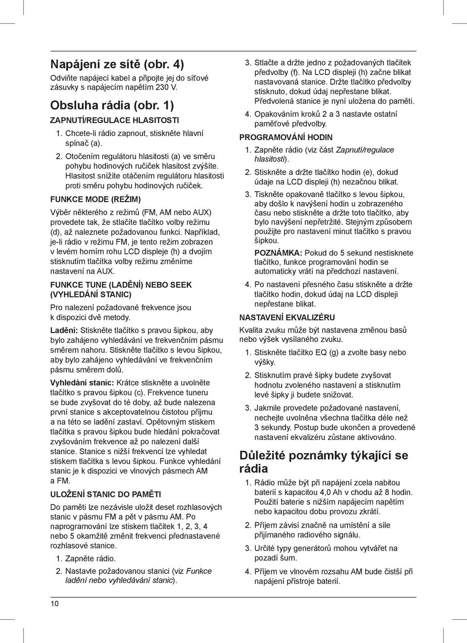 Hlasitost snížíte otáčením regulátoru hlasitosti proti směru pohybu hodinových ručiček.