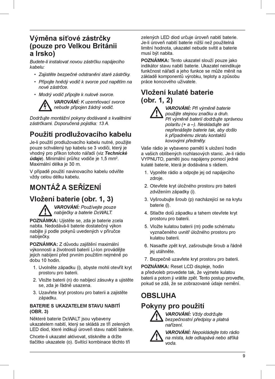 Dodržujte montážní pokyny dodávané s kvalitními zástrčkami. Doporučená pojistka: 13 A.