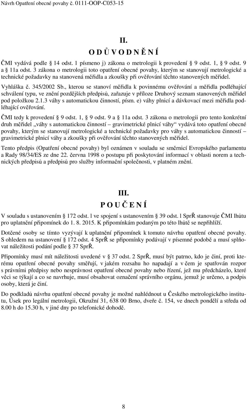 345/2002 Sb., kterou se stanoví měřidla k povinnému ověřování a měřidla podléhající schválení typu, ve znění pozdějších předpisů, zařazuje v příloze Druhový seznam stanovených měřidel pod položkou 2.