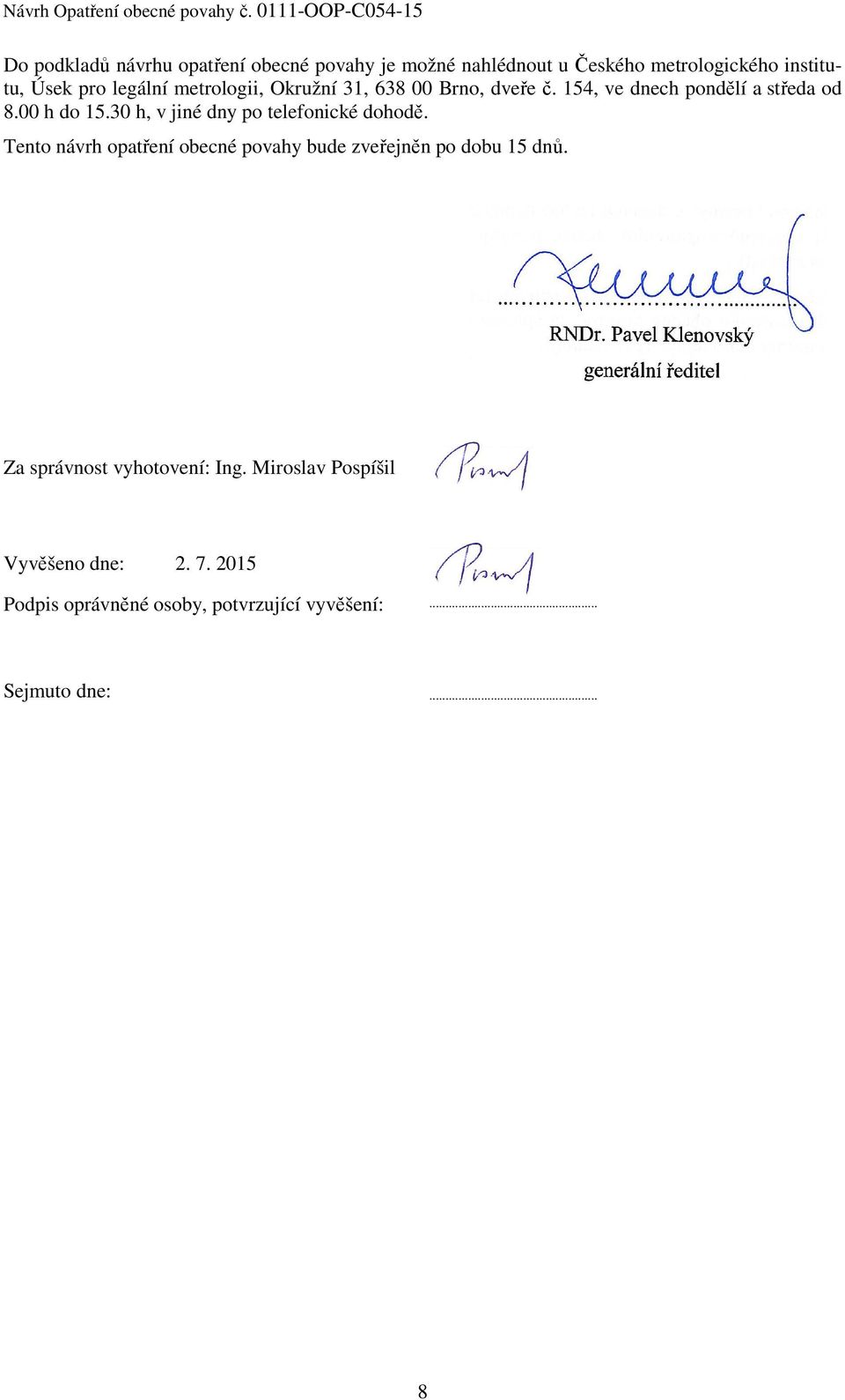 30 h, v jiné dny po telefonické dohodě. Tento návrh opatření obecné povahy bude zveřejněn po dobu 15 dnů.
