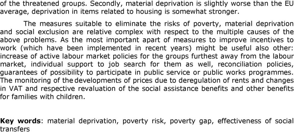 As the most important apart of measures to improve incentives to work (which have been implemented in recent years) might be useful also other: increase of active labour market policies for the