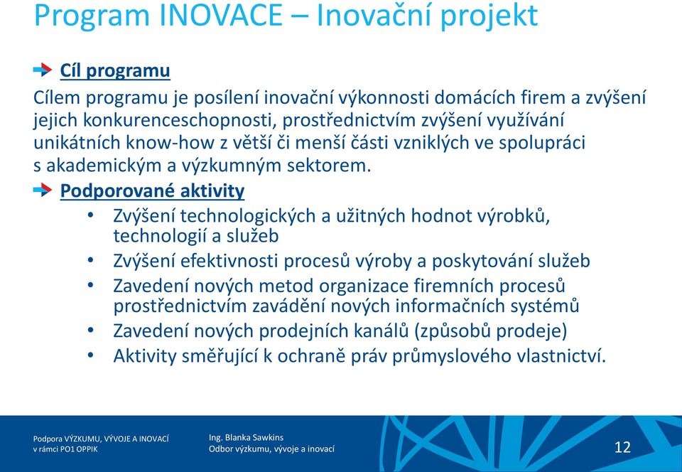 Podporované aktivity Zvýšení technologických a užitných hodnot výrobků, technologií a služeb Zvýšení efektivnosti procesů výroby a poskytování služeb Zavedení