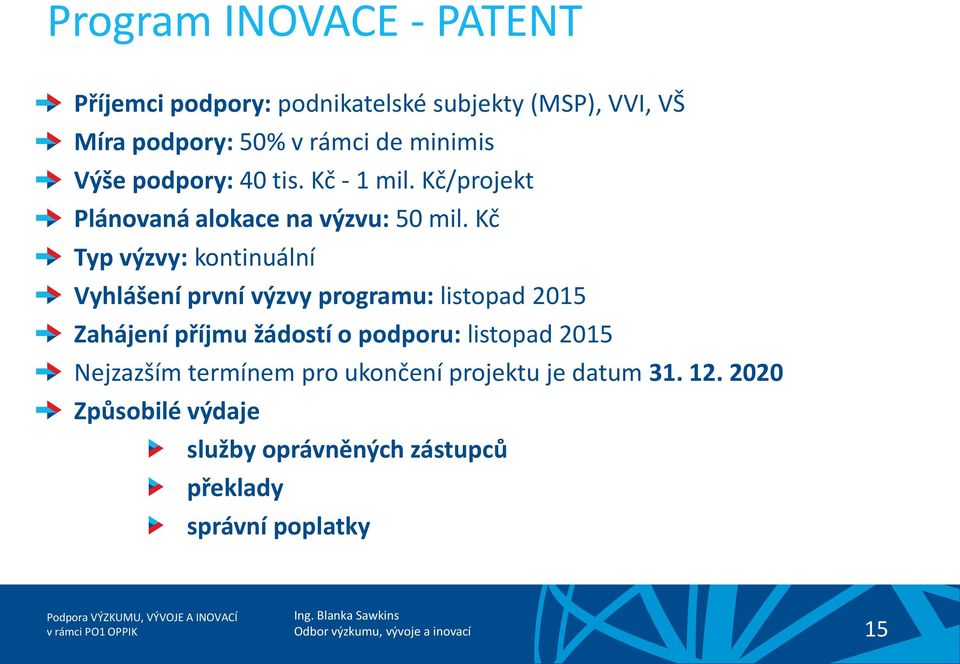 Kč Typ výzvy: kontinuální Vyhlášení první výzvy programu: listopad 2015 Zahájení příjmu žádostí o podporu: