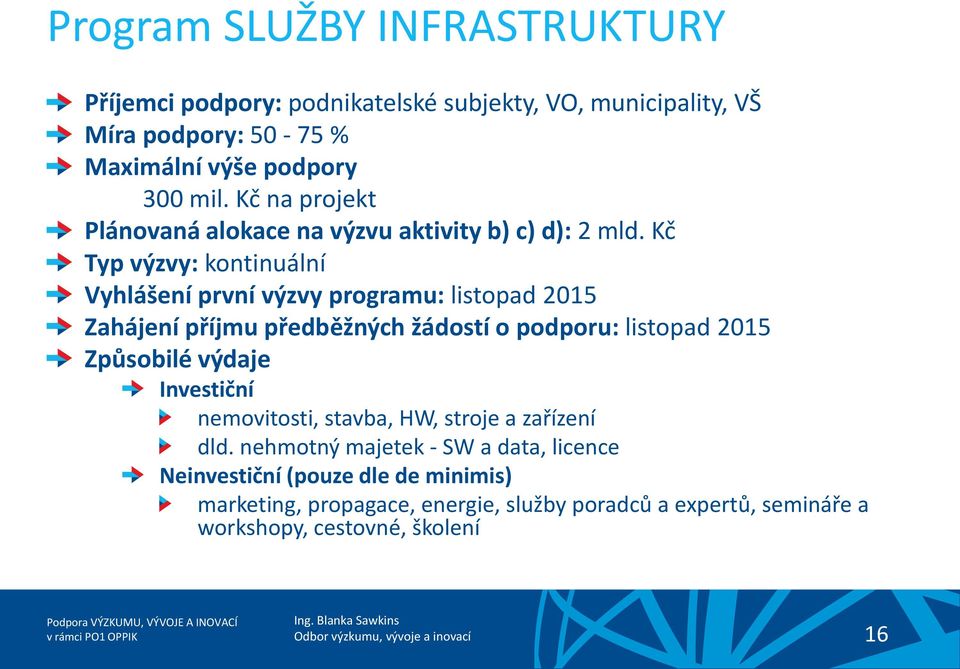 Kč Typ výzvy: kontinuální Vyhlášení první výzvy programu: listopad 2015 Zahájení příjmu předběžných žádostí o podporu: listopad 2015 Způsobilé