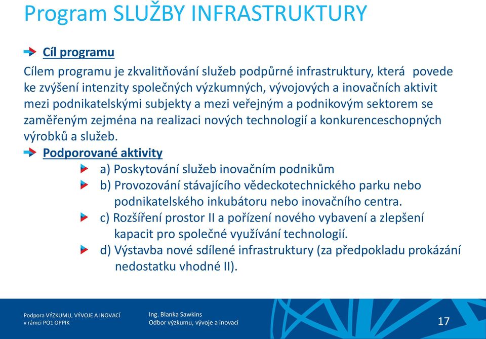 Podporované aktivity a) Poskytování služeb inovačním podnikům b) Provozování stávajícího vědeckotechnického parku nebo podnikatelského inkubátoru nebo inovačního centra.