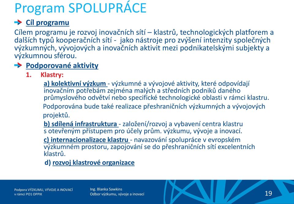 Klastry: a) kolektivní výzkum - výzkumné a vývojové aktivity, které odpovídají inovačním potřebám zejména malých a středních podniků daného průmyslového odvětví nebo specifické technologické oblasti