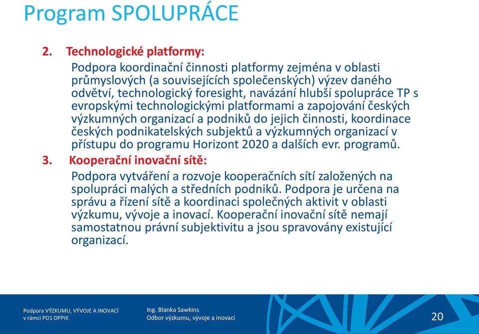 spolupráce TP s evropskými technologickými platformami a zapojování českých výzkumných organizací a podniků do jejich činnosti, koordinace českých podnikatelských subjektů a výzkumných organizací v