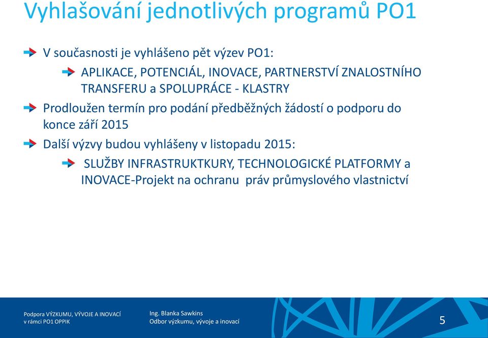 podání předběžných žádostí o podporu do konce září 2015 Další výzvy budou vyhlášeny v listopadu