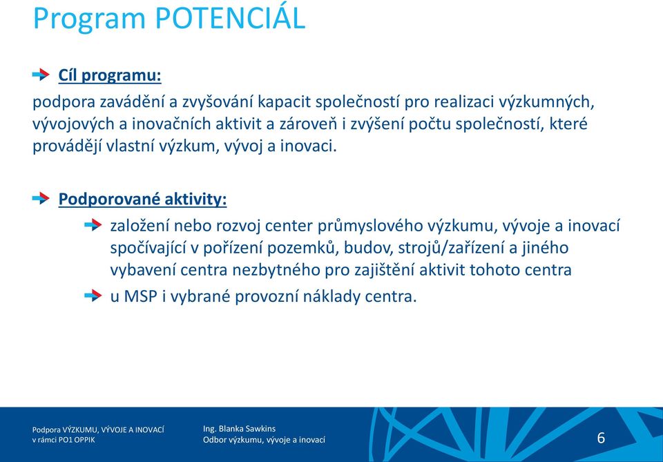 Podporované aktivity: založení nebo rozvoj center průmyslového výzkumu, vývoje a inovací spočívající v pořízení pozemků,