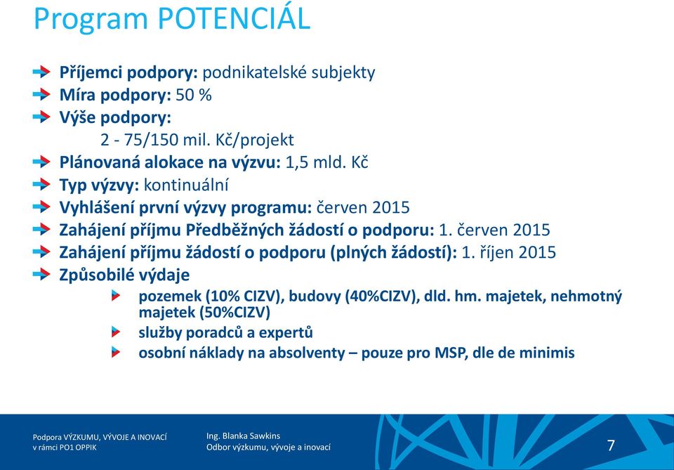 Kč Typ výzvy: kontinuální Vyhlášení první výzvy programu: červen 2015 Zahájení příjmu Předběžných žádostí o podporu: 1.