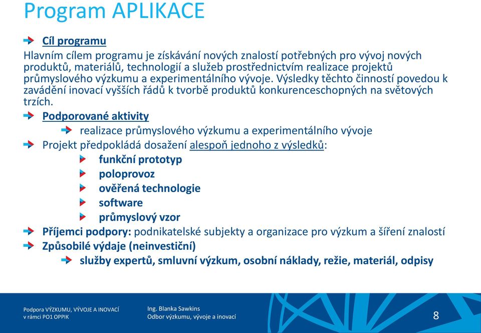 Podporované aktivity realizace průmyslového výzkumu a experimentálního vývoje Projekt předpokládá dosažení alespoň jednoho z výsledků: funkční prototyp poloprovoz ověřená technologie