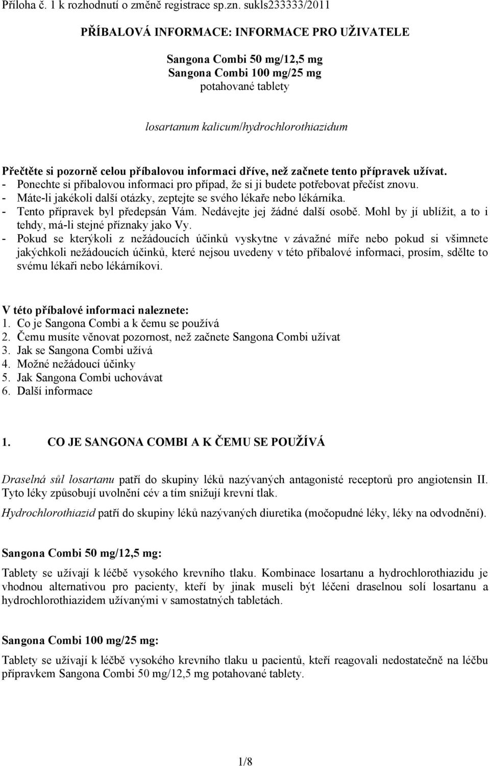celou příbalovou informaci dříve, než začnete tento přípravek užívat. - Ponechte si příbalovou informaci pro případ, že si ji budete potřebovat přečíst znovu.