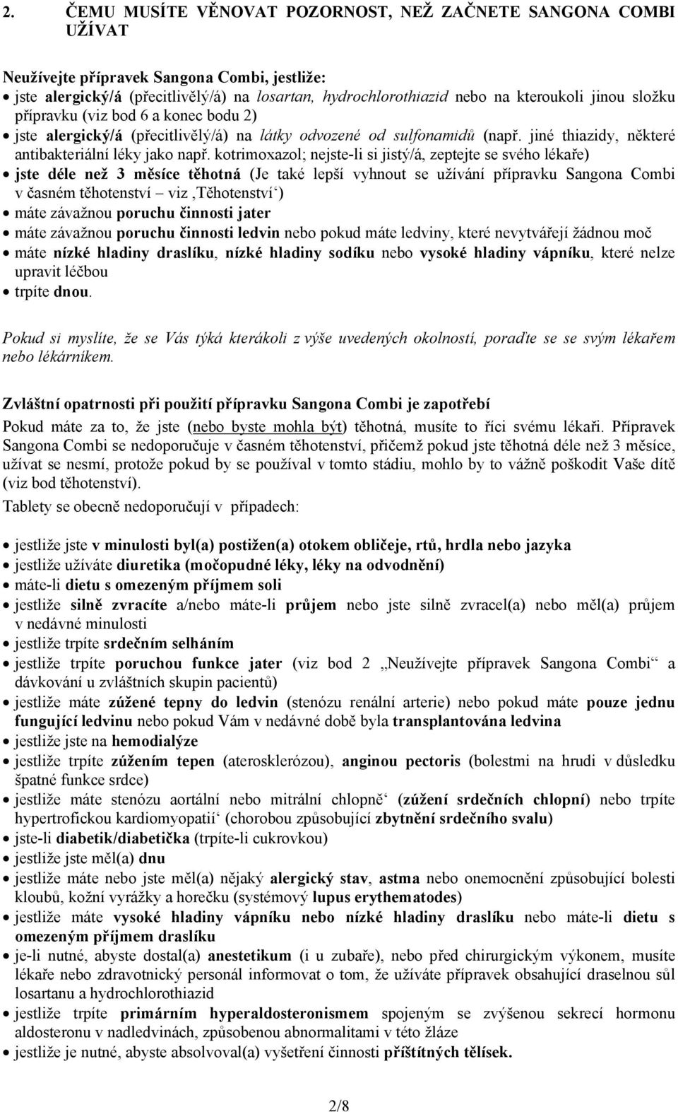 kotrimoxazol; nejste-li si jistý/á, zeptejte se svého lékaře) jste déle než 3 měsíce těhotná (Je také lepší vyhnout se užívání přípravku Sangona Combi v časném těhotenství viz,těhotenství ) máte