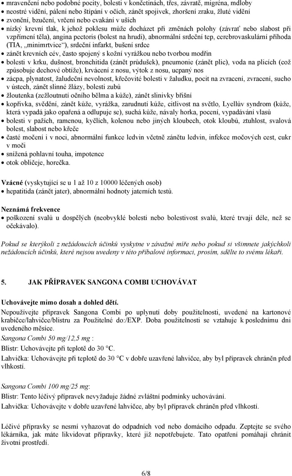 cerebrovaskulární příhoda (TIA, minimrtvice ), srdeční infarkt, bušení srdce zánět krevních cév, často spojený s kožní vyrážkou nebo tvorbou modřin bolesti v krku, dušnost, bronchitida (zánět