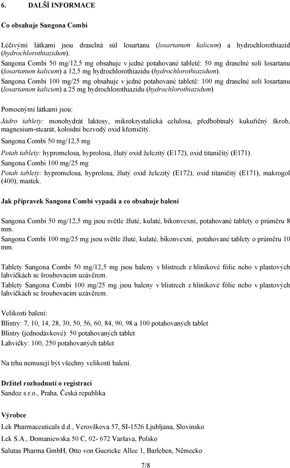 Sangona Combi 100 mg/25 mg obsahuje v jedné potahované tabletě: 100 mg draselné soli losartanu (losartanum kalicum) a 25 mg hydrochlorothiazidu (hydrochlorothiazidum) Pomocnými látkami jsou: Jádro