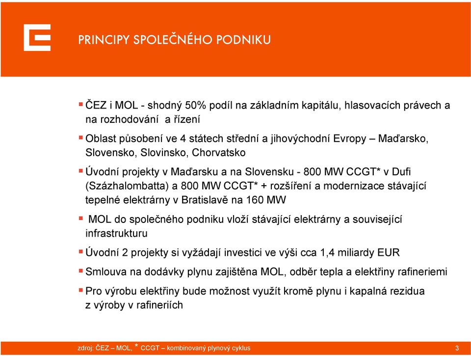 v Bratislavě na 160 MW MOL do společného podniku vloží stávající elektrárny a související infrastrukturu Úvodní 2 projekty si vyžádají investici ve výši cca 1,4 miliardy EUR Smlouva na dodávky