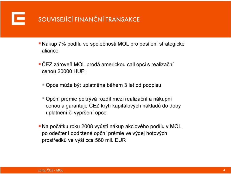 realizační a nákupní cenou a garantuje ČEZ krytí kapitálových nákladů do doby uplatnění či vypršení opce Na počátku roku 2008