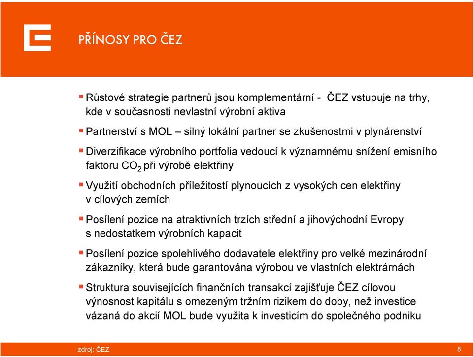 Posílení pozice na atraktivních trzích střední a jihovýchodní Evropy s nedostatkem výrobních kapacit Posílení pozice spolehlivého dodavatele elektřiny pro velké mezinárodní zákazníky, která bude