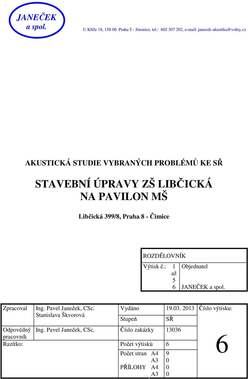 ROZDĚLOVNÍK Výtisk č.: 1 až 5 6 Objednatel JANEČEK a spol. Zpracoval Odpovědný pracovník Razítko: Ing. Pavel Janeček, CSc.