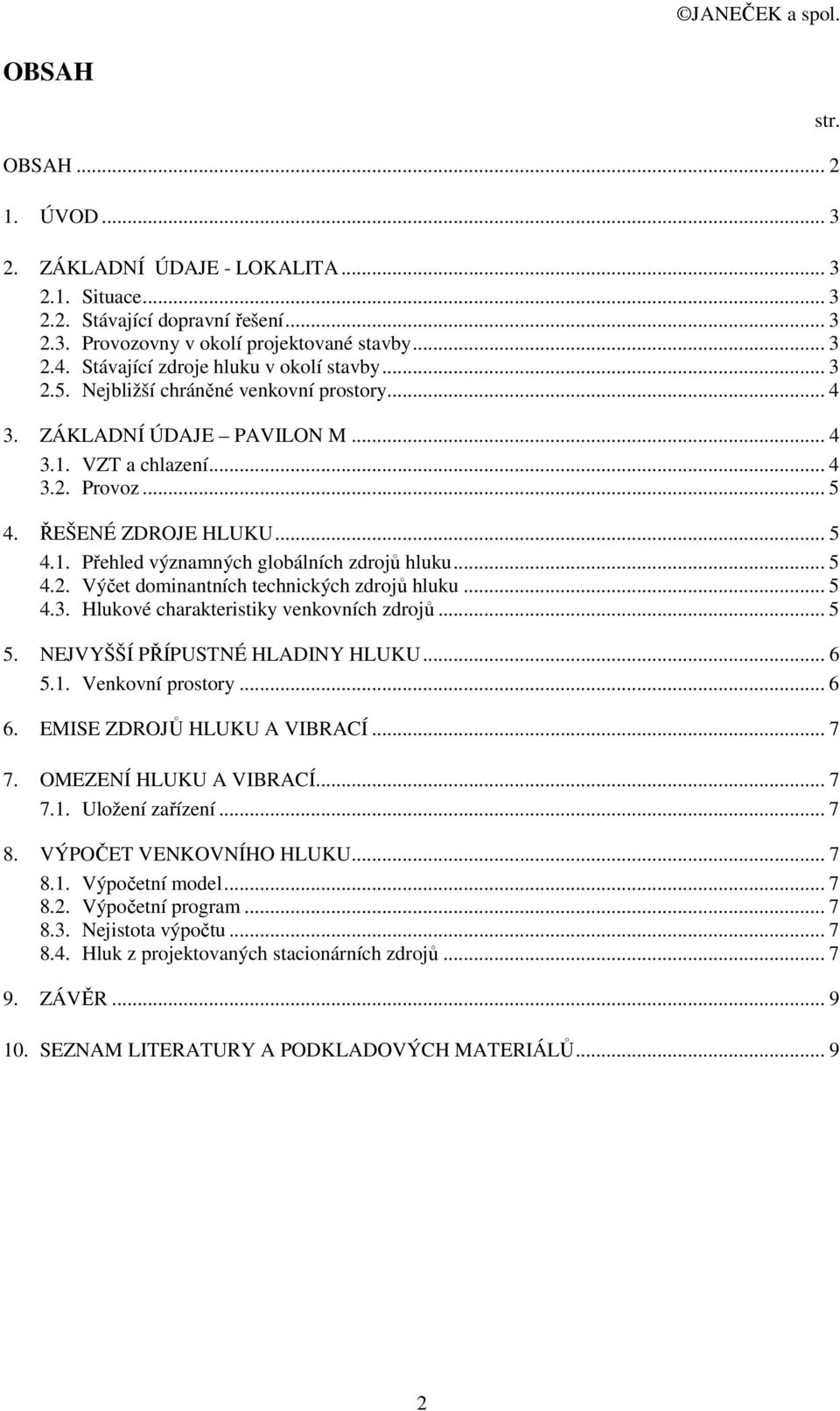 .. 5 4.2. Výčet dominantních technických zdrojů hluku... 5 4.3. Hlukové charakteristiky venkovních zdrojů... 5 5. NEJVYŠŠÍ PŘÍPUSTNÉ HLADINY HLUKU... 6 5.1. Venkovní prostory... 6 6.