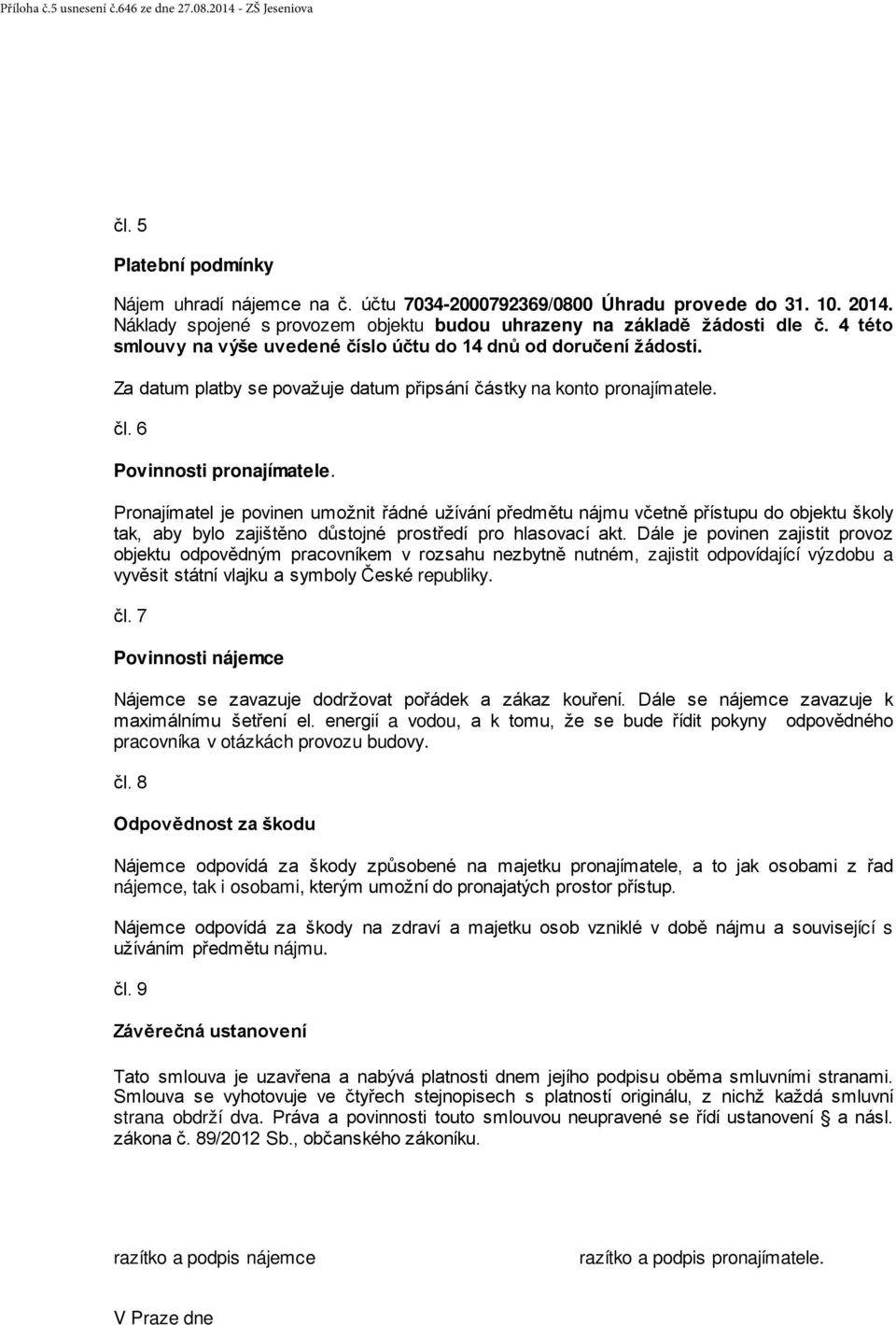 Za datum platby se považuje datum připsání částky na konto pronajímatele. čl. 6 Povinnosti pronajímatele.