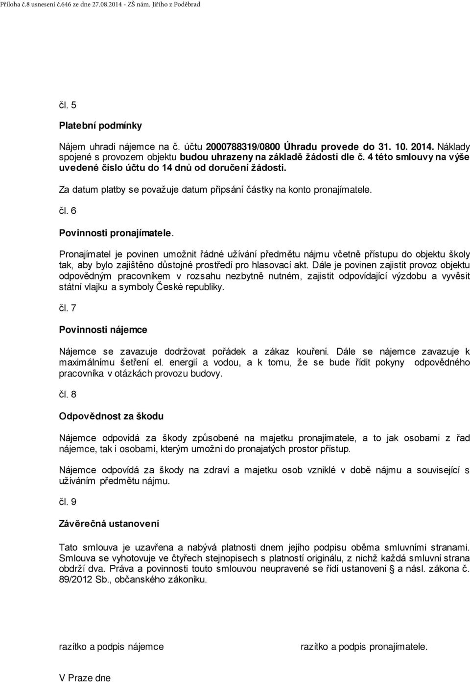 Za datum platby se považuje datum připsání částky na konto pronajímatele. čl. 6 Povinnosti pronajímatele.