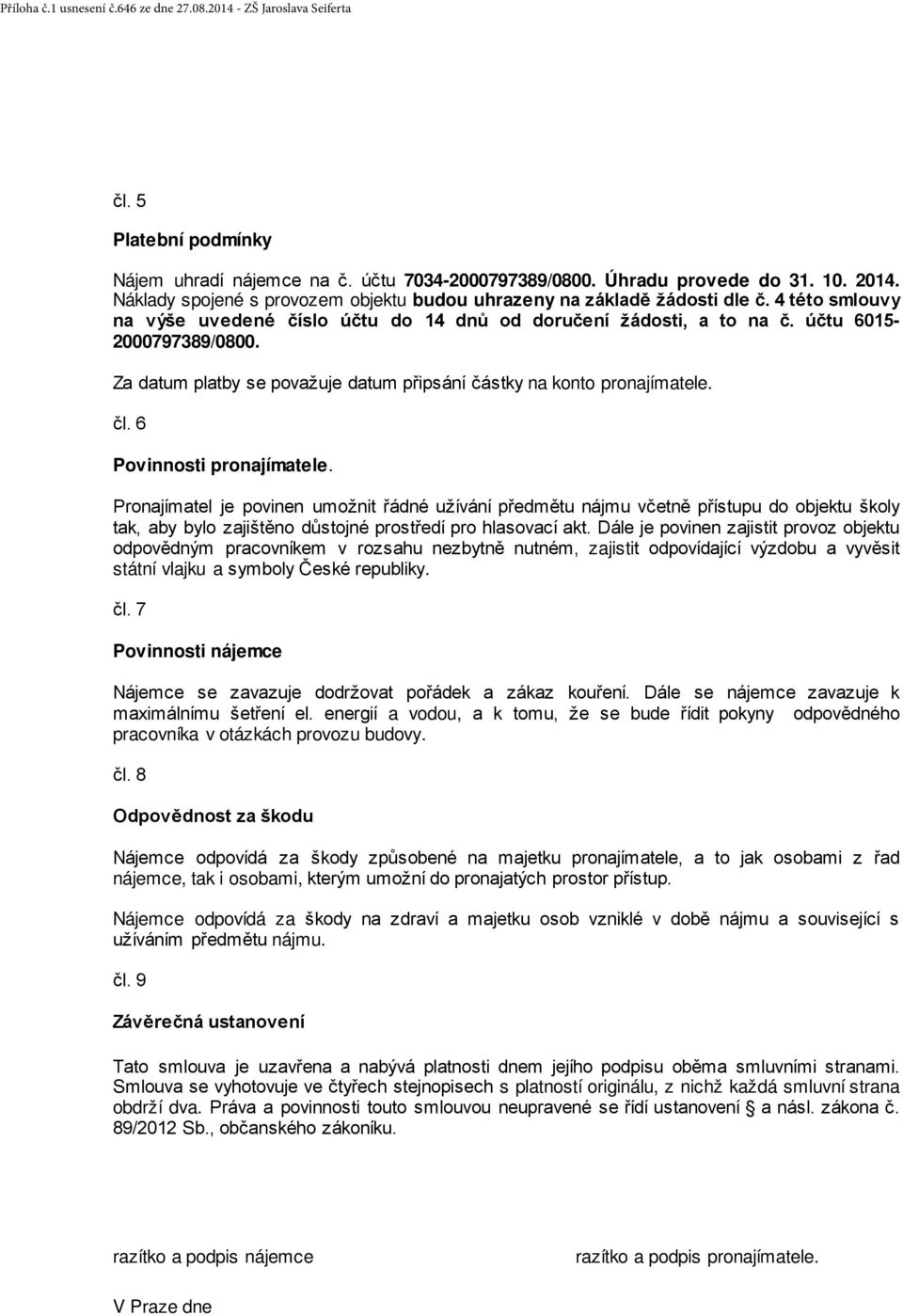 Za datum platby se považuje datum připsání částky na konto pronajímatele. čl. 6 Povinnosti pronajímatele.