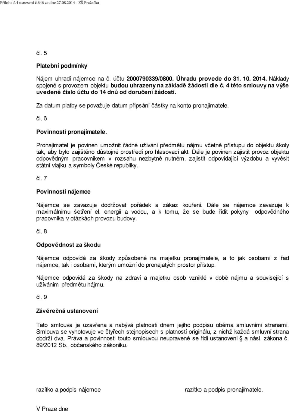 Za datum platby se považuje datum připsání částky na konto pronajímatele. čl. 6 Povinnosti pronajímatele.