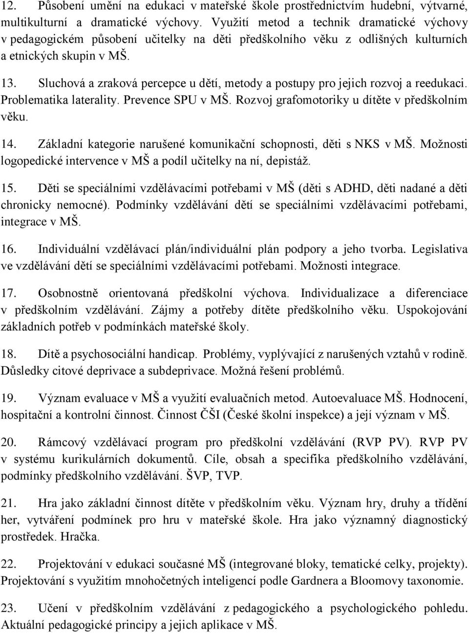 Sluchová a zraková percepce u dětí, metody a postupy pro jejich rozvoj a reedukaci. Problematika laterality. Prevence SPU v MŠ. Rozvoj grafomotoriky u dítěte v předškolním věku. 14.