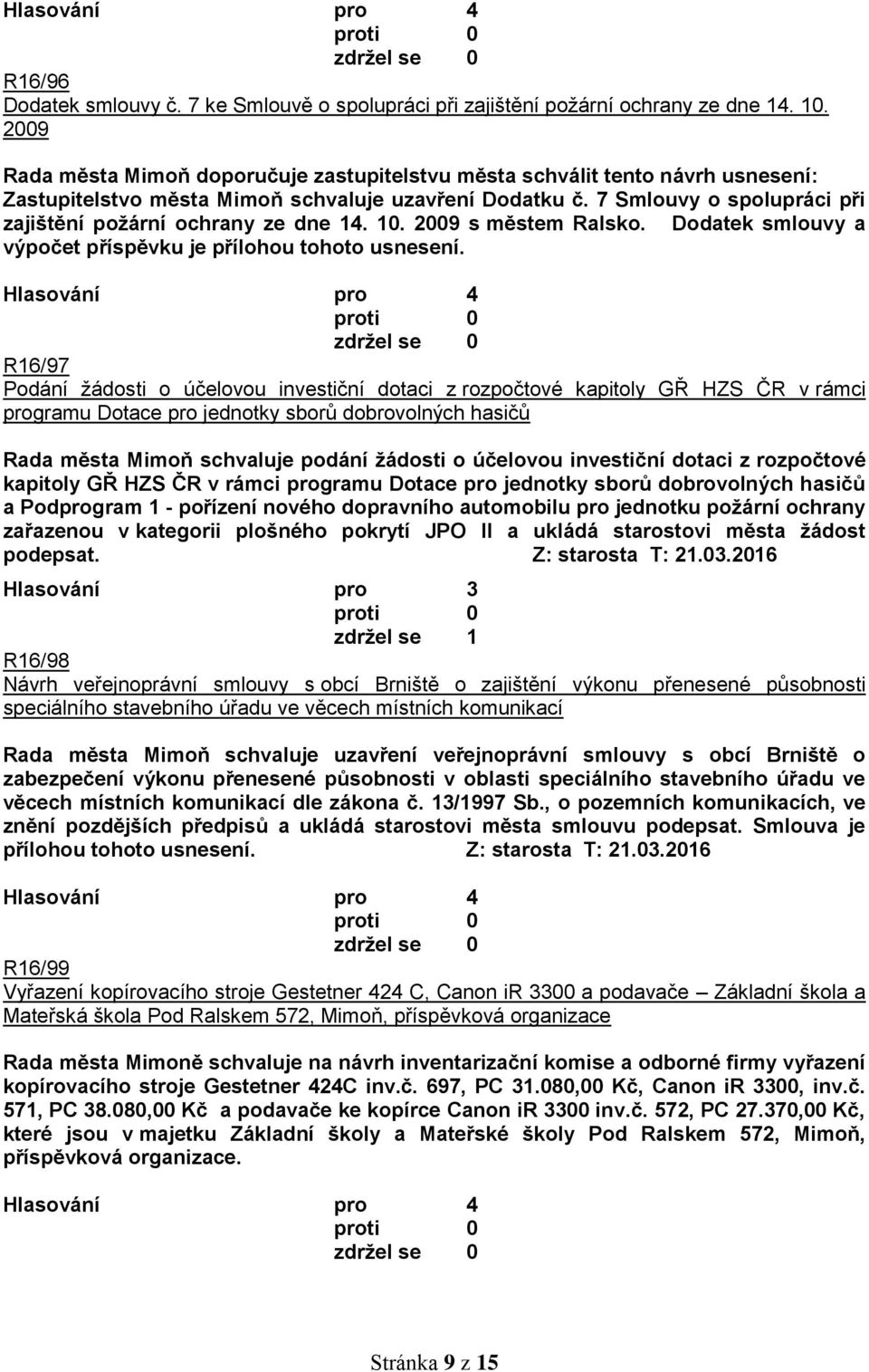 7 Smlouvy o spolupráci při zajištění požární ochrany ze dne 14. 10. 2009 s městem Ralsko. Dodatek smlouvy a výpočet příspěvku je přílohou tohoto usnesení.