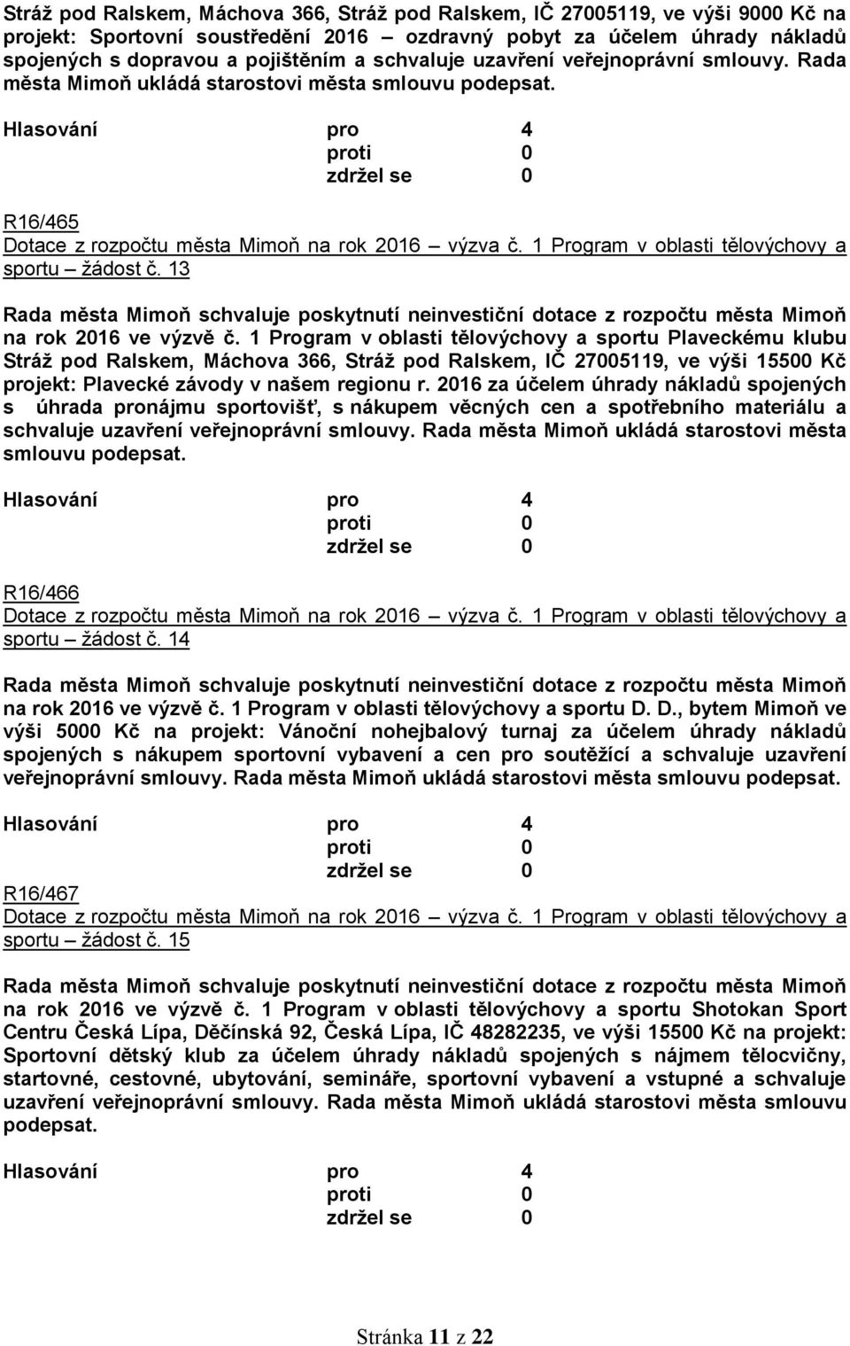 1 Program v oblasti tělovýchovy a sportu Plaveckému klubu Stráž pod Ralskem, Máchova 366, Stráž pod Ralskem, IČ 27005119, ve výši 15500 Kč projekt: Plavecké závody v našem regionu r.