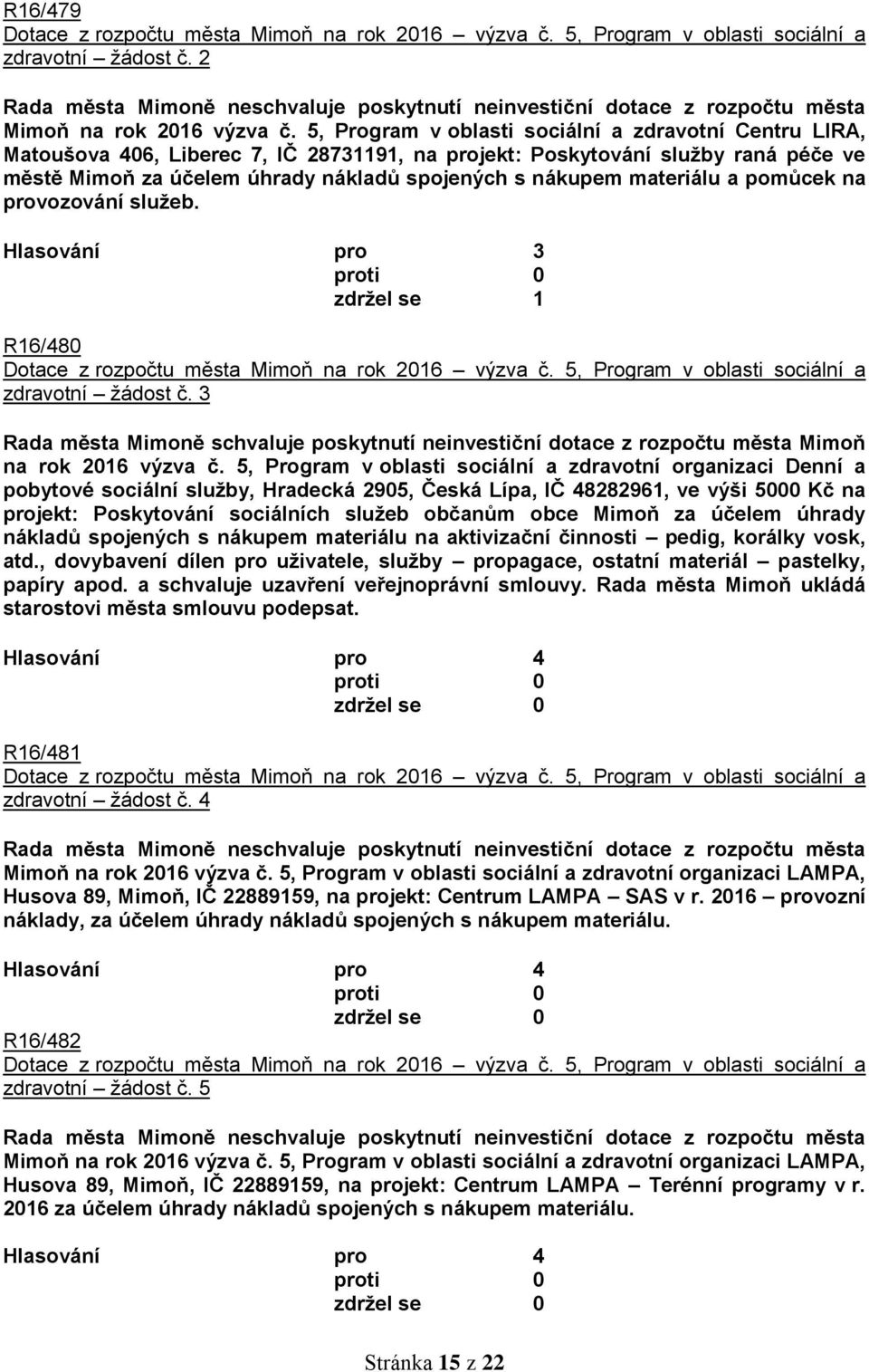 5, Program v oblasti sociální a zdravotní Centru LIRA, Matoušova 406, Liberec 7, IČ 28731191, na projekt: Poskytování služby raná péče ve městě Mimoň za účelem úhrady nákladů spojených s nákupem
