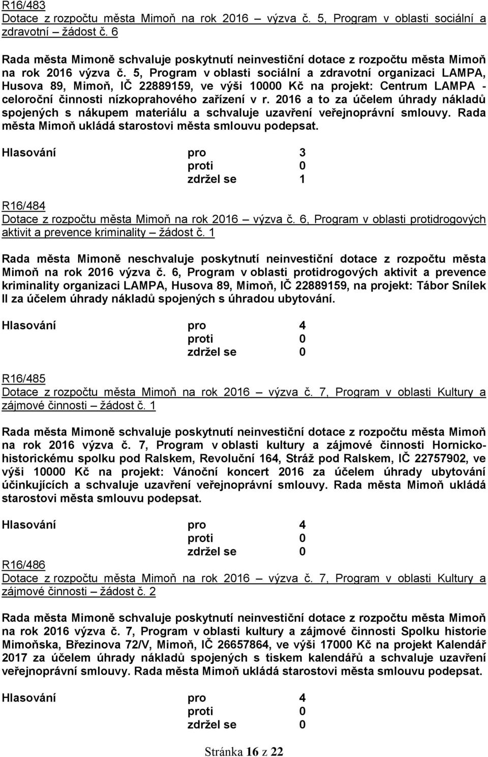 2016 a to za účelem úhrady nákladů spojených s nákupem materiálu a schvaluje uzavření veřejnoprávní smlouvy. Rada města Mimoň ukládá starostovi města smlouvu podepsat.
