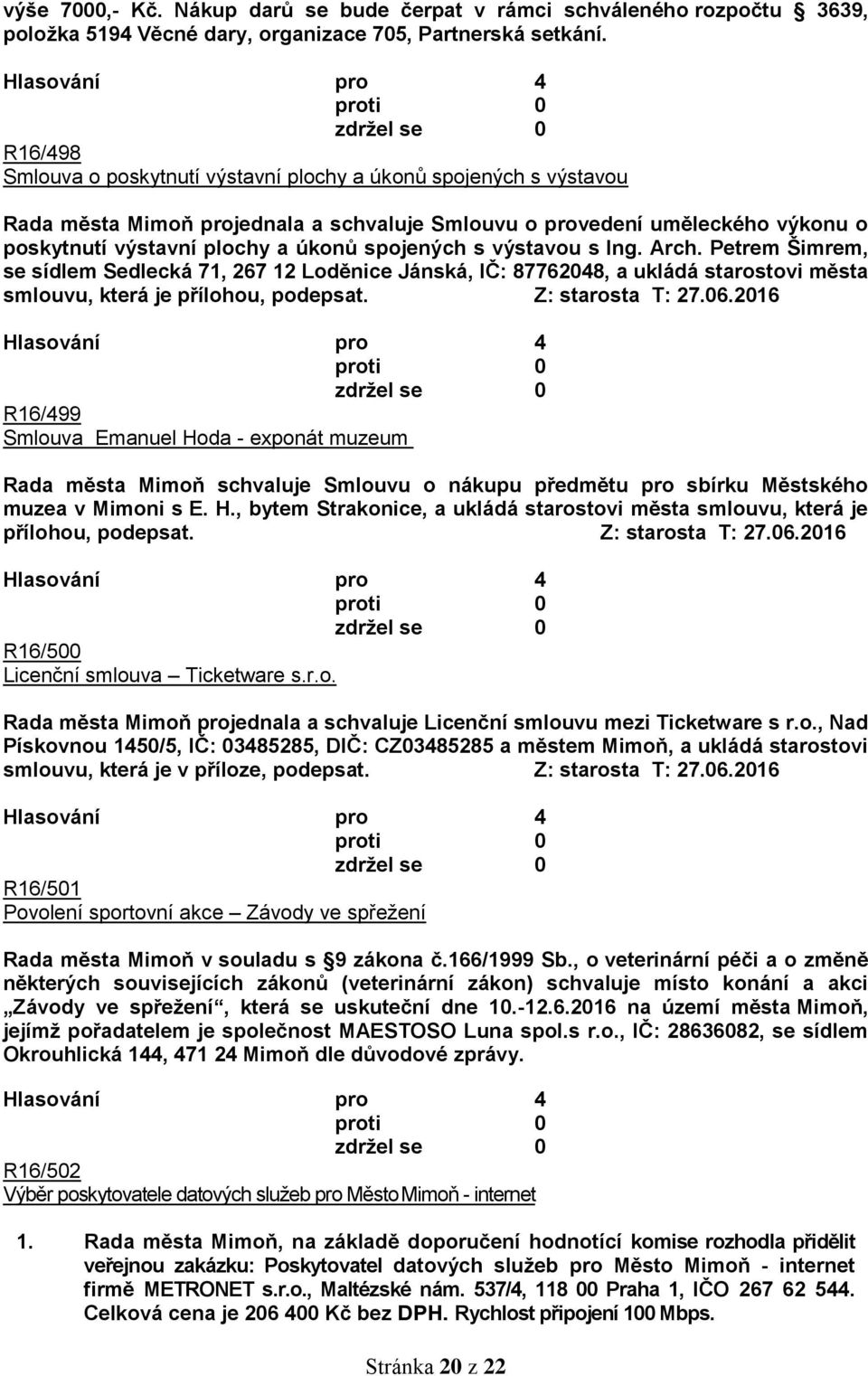 s výstavou s Ing. Arch. Petrem Šimrem, se sídlem Sedlecká 71, 267 12 Loděnice Jánská, IČ: 87762048, a ukládá starostovi města smlouvu, která je přílohou, podepsat. Z: starosta T: 27.06.