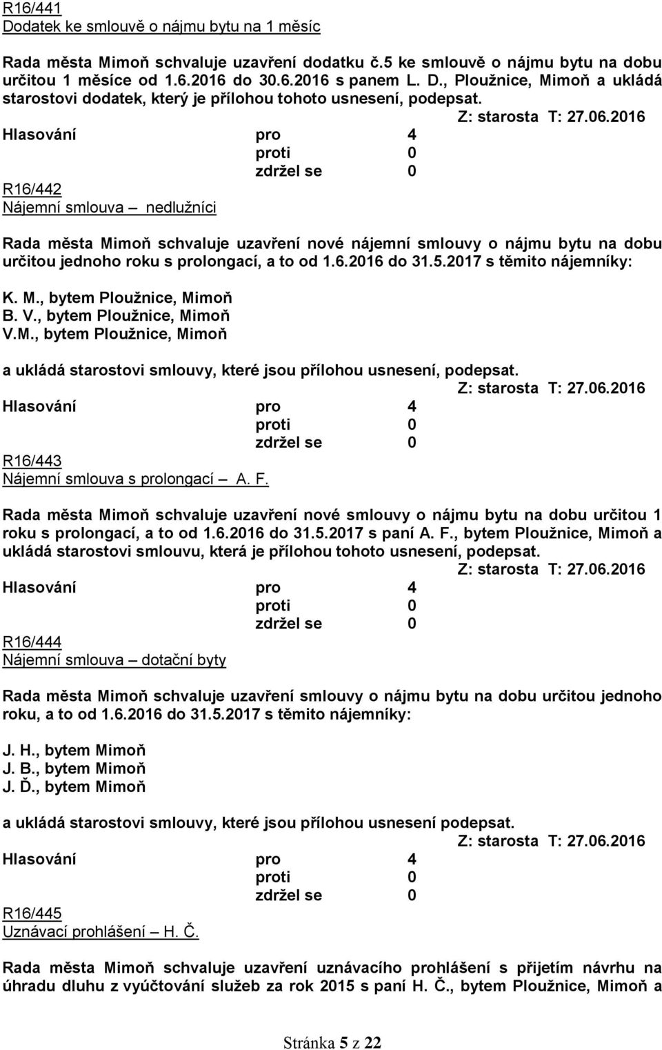 2017 s těmito nájemníky: K. M., bytem Ploužnice, Mimoň B. V., bytem Ploužnice, Mimoň V.M., bytem Ploužnice, Mimoň a ukládá starostovi smlouvy, které jsou přílohou usnesení, podepsat.