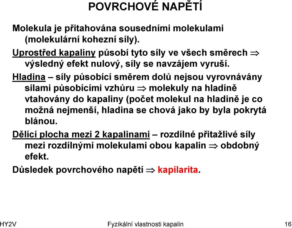 Hladina síly působící směrem dolů nejsou vyrovnávány silami působícími vzhůru molekuly na hladině vtahovány do kapaliny (počet molekul na hladině je