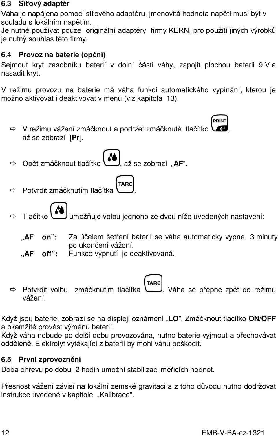 4 Provoz na baterie (opční) Sejmout kryt zásobníku baterií v dolní části váhy, zapojit plochou baterii 9 V a nasadit kryt.