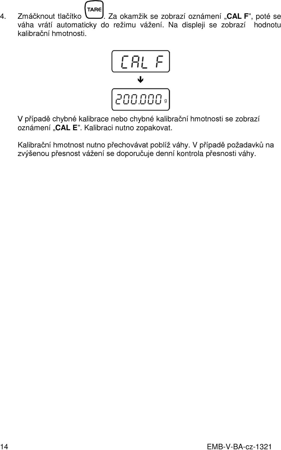 Na displeji se zobrazí hodnotu kalibrační hmotnosti.