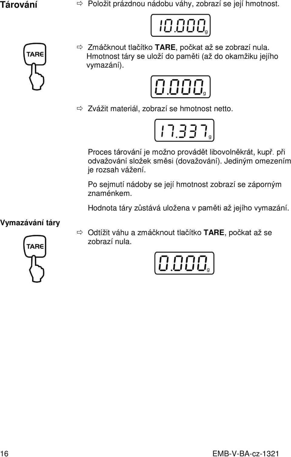 Proces tárování je možno provádět libovolněkrát, kupř. při odvažování složek směsi (dovažování). Jediným omezením je rozsah vážení.