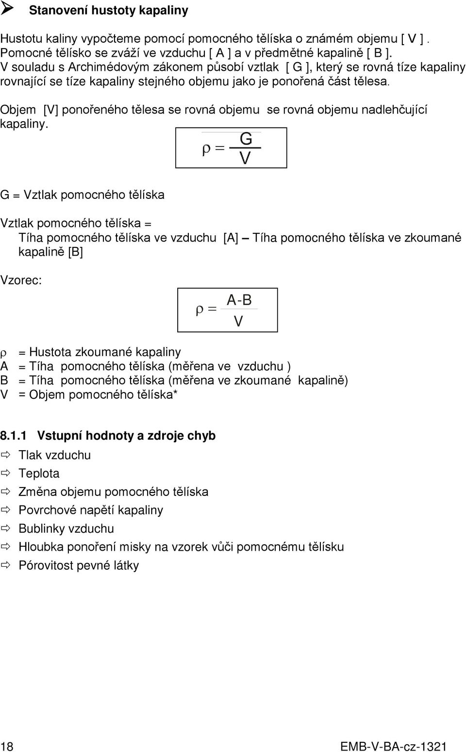 Objem [V] ponořeného tělesa se rovná objemu se rovná objemu nadlehčující kapaliny.